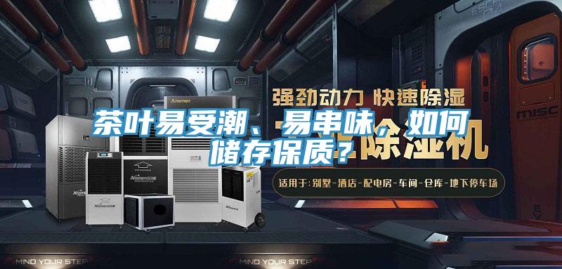 茶葉易受潮、易串味，如何儲(chǔ)存保質(zhì)？