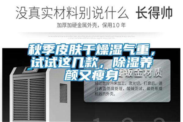 秋季皮膚干燥濕氣重，試試這幾款，除濕養(yǎng)顏又瘦身