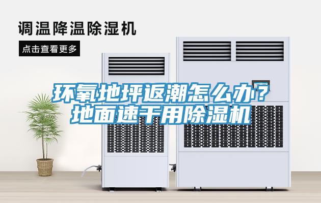 環(huán)氧地坪返潮怎么辦？地面速干用除濕機