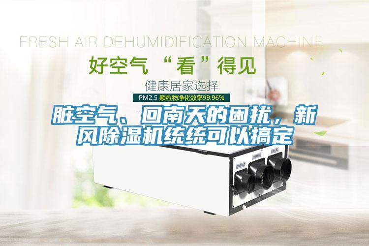 臟空氣、回南天的困擾，新風(fēng)除濕機(jī)統(tǒng)統(tǒng)可以搞定