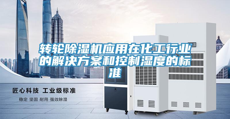 轉(zhuǎn)輪除濕機應(yīng)用在化工行業(yè)的解決方案和控制濕度的標(biāo)準(zhǔn)