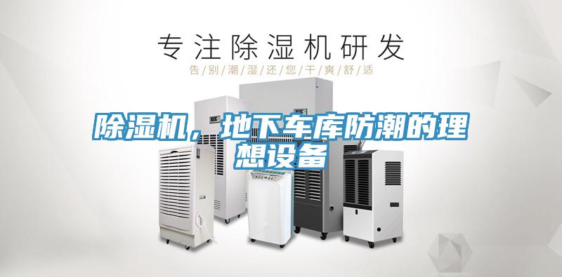 除濕機(jī)，地下車庫防潮的理想設(shè)備