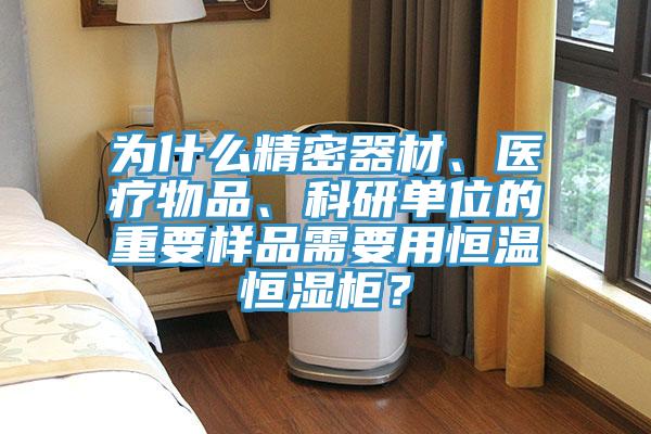 為什么精密器材、醫(yī)療物品、科研單位的重要樣品需要用恒溫恒濕柜？