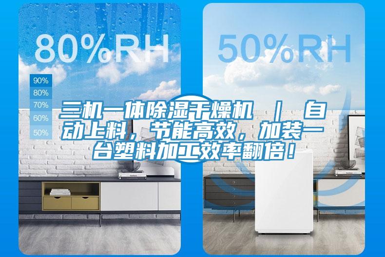 三機(jī)一體除濕干燥機(jī) ｜ 自動上料，節(jié)能高效，加裝一臺塑料加工效率翻倍！