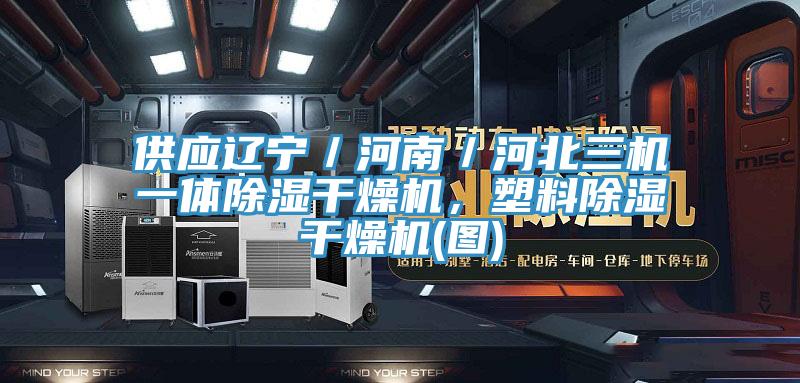 供應(yīng)遼寧／河南／河北三機(jī)一體除濕干燥機(jī)，塑料除濕干燥機(jī)(圖)