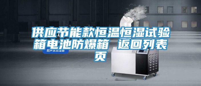 供應(yīng)節(jié)能款恒溫恒濕試驗箱電池防爆箱 返回列表頁