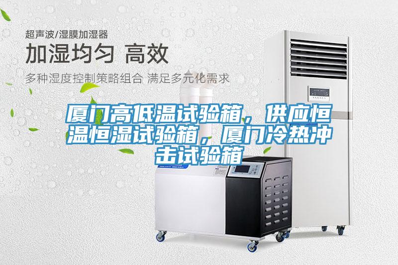廈門高低溫試驗(yàn)箱，供應(yīng)恒溫恒濕試驗(yàn)箱，廈門冷熱沖擊試驗(yàn)箱