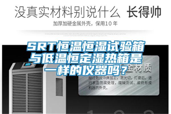 SRT恒溫恒濕試驗箱與低溫恒定濕熱箱是一樣的儀器嗎？