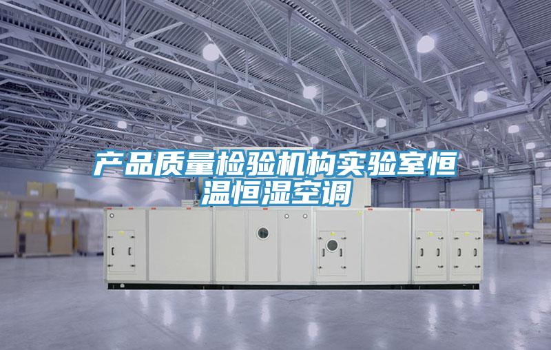 產(chǎn)品質(zhì)量檢驗機(jī)構(gòu)實驗室恒溫恒濕空調(diào)