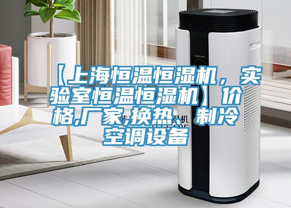 【上海恒溫恒濕機(jī)，實(shí)驗(yàn)室恒溫恒濕機(jī)】?jī)r(jià)格,廠家,換熱、制冷空調(diào)設(shè)備