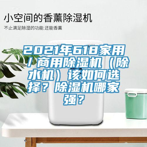 2021年618家用／商用除濕機(jī)（除水機(jī)）該如何選擇？除濕機(jī)哪家強(qiáng)？