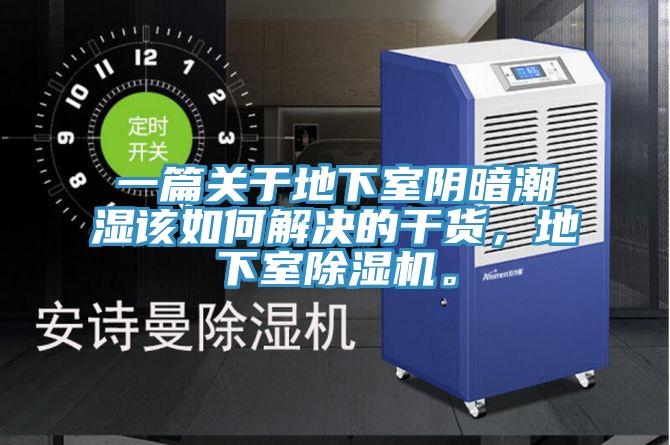一篇關(guān)于地下室陰暗潮濕該如何解決的干貨，地下室除濕機。