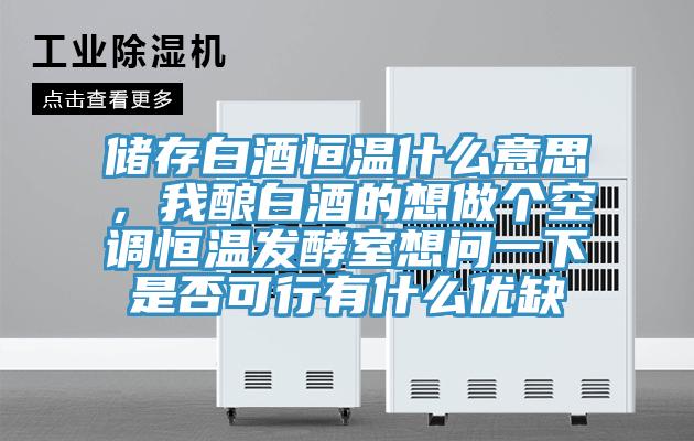 儲存白酒恒溫什么意思，我釀白酒的想做個空調(diào)恒溫發(fā)酵室想問一下是否可行有什么優(yōu)缺