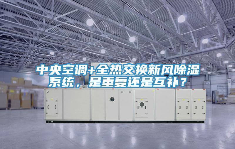 中央空調(diào)+全熱交換新風除濕系統(tǒng)，是重復還是互補？