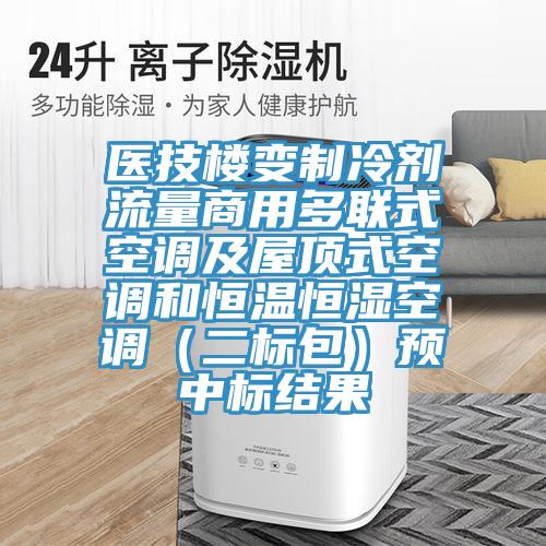 醫(yī)技樓變制冷劑流量商用多聯(lián)式空調及屋頂式空調和恒溫恒濕空調（二標包）預中標結果