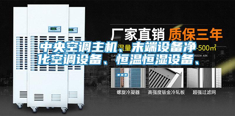 中央空調(diào)主機(jī)、末端設(shè)備凈化空調(diào)設(shè)備、恒溫恒濕設(shè)備、 ...