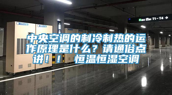 中央空調(diào)的制冷制熱的運(yùn)作原理是什么？請(qǐng)通俗點(diǎn)講??！ 恒溫恒濕空調(diào)