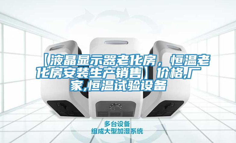 【液晶顯示器老化房，恒溫老化房安裝生產(chǎn)銷售】?jī)r(jià)格,廠家,恒溫試驗(yàn)設(shè)備
