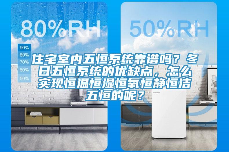 住宅室內五恒系統(tǒng)靠譜嗎？冬日五恒系統(tǒng)的優(yōu)缺點，怎么實現恒溫恒濕恒氧恒靜恒潔五恒的呢？