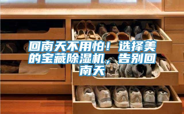 回南天不用怕！選擇美的寶藏除濕機(jī)，告別回南天