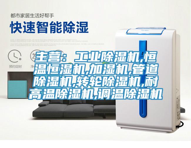 主營(yíng)：工業(yè)除濕機(jī),恒溫恒濕機(jī),加濕機(jī),管道除濕機(jī),轉(zhuǎn)輪除濕機(jī),耐高溫除濕機(jī),調(diào)溫除濕機(jī)