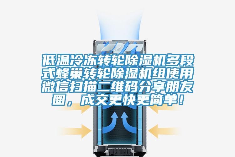 低溫冷凍轉(zhuǎn)輪除濕機多段式蜂巢轉(zhuǎn)輪除濕機組使用微信掃描二維碼分享朋友圈，成交更快更簡單！