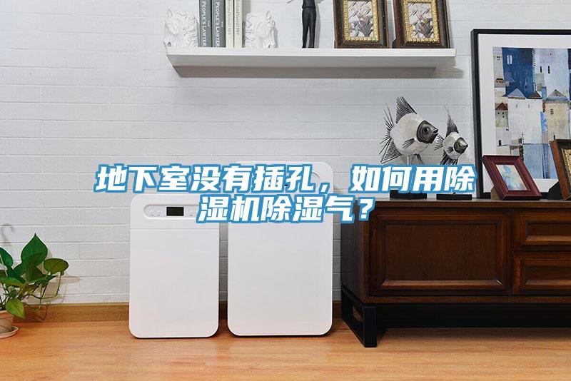 地下室沒有插孔，如何用除濕機(jī)除濕氣？