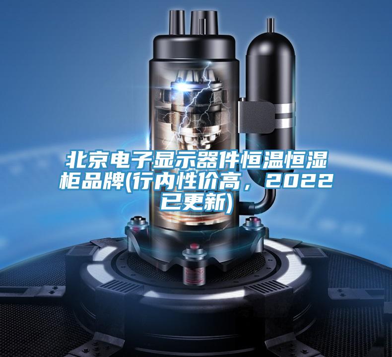 北京電子顯示器件恒溫恒濕柜品牌(行內(nèi)性價高，2022已更新)