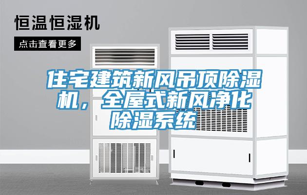 住宅建筑新風(fēng)吊頂除濕機(jī)，全屋式新風(fēng)凈化除濕系統(tǒng)