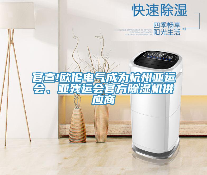官宣!歐倫電氣成為杭州亞運(yùn)會、亞殘運(yùn)會官方除濕機(jī)供應(yīng)商