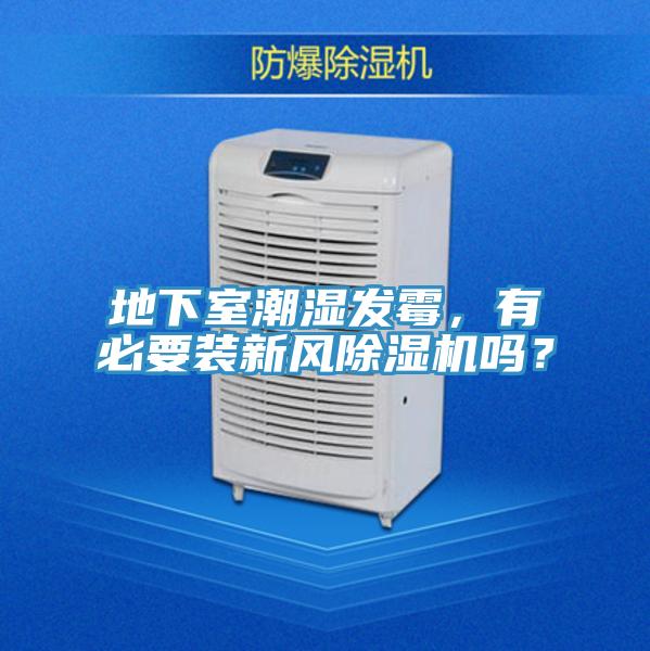 地下室潮濕發(fā)霉，有必要裝新風(fēng)除濕機(jī)嗎？