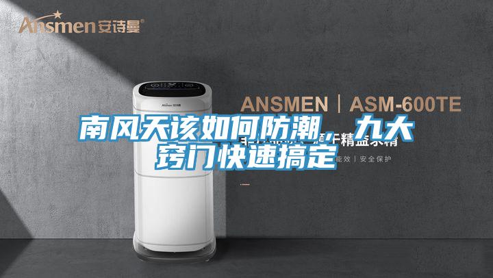南風(fēng)天該如何防潮，九大竅門快速搞定