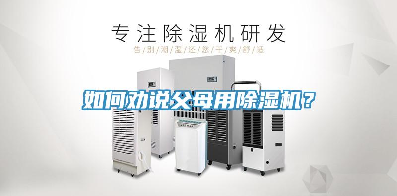 如何勸說(shuō)父母用除濕機(jī)？