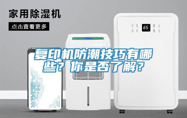 復(fù)印機(jī)防潮技巧有哪些？你是否了解？