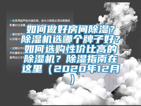 如何做好房間除濕？除濕機(jī)選哪個牌子好？如何選購性價比高的除濕機(jī)？除濕指南在這里（2020年12月）