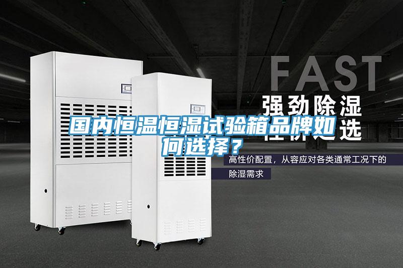 國內恒溫恒濕試驗箱品牌如何選擇？