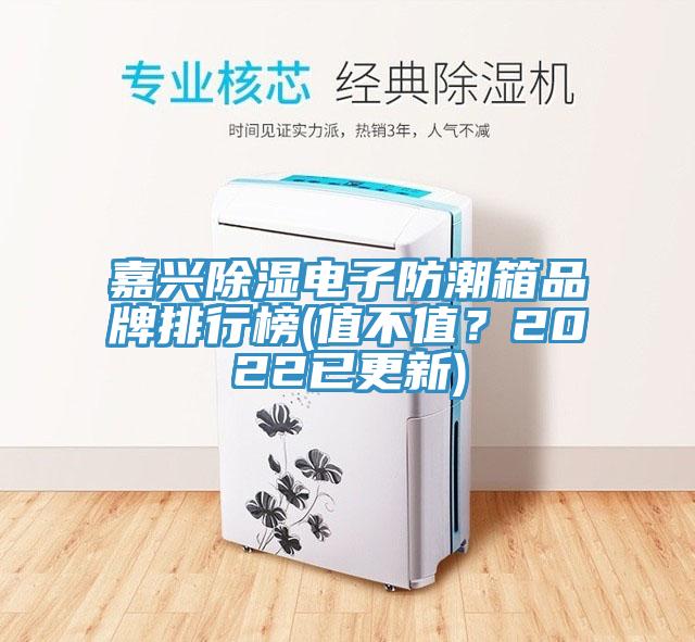 嘉興除濕電子防潮箱品牌排行榜(值不值？2022已更新)