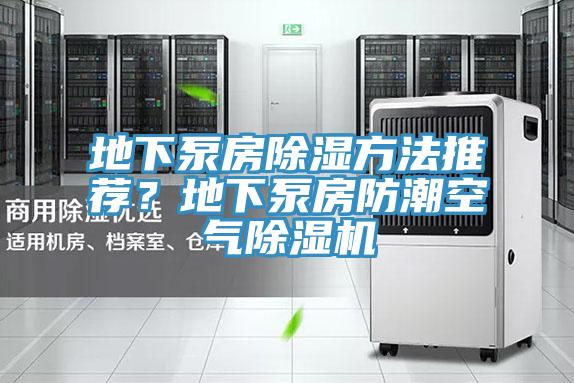 地下泵房除濕方法推薦？地下泵房防潮空氣除濕機
