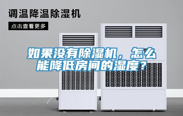 如果沒有除濕機，怎么能降低房間的濕度？