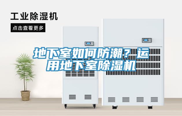 地下室如何防潮？運(yùn)用地下室除濕機(jī)