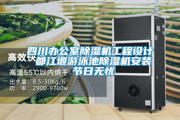 四川辦公室除濕機工程設(shè)計 都江堰游泳池除濕機安裝 節(jié)日無憂