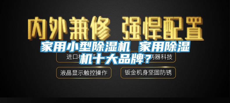 家用小型除濕機 家用除濕機十大品牌？
