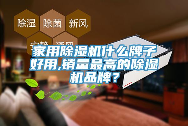 家用除濕機(jī)什么牌子好用,銷量最高的除濕機(jī)品牌？