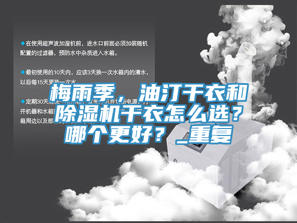 梅雨季，油汀干衣和除濕機(jī)干衣怎么選？哪個(gè)更好？_重復(fù)