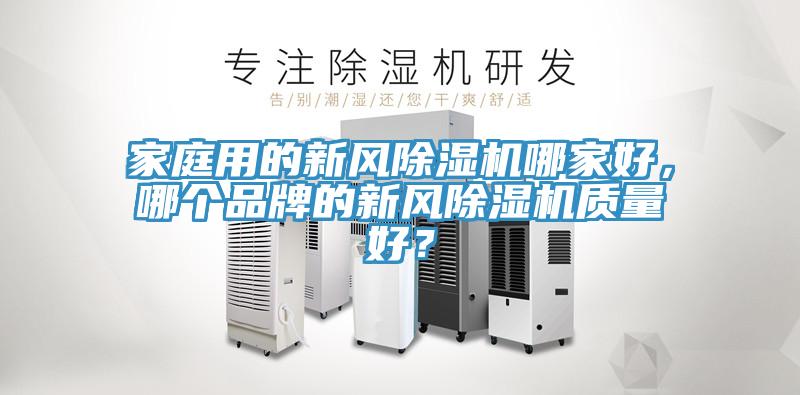 家庭用的新風除濕機哪家好，哪個品牌的新風除濕機質量好？