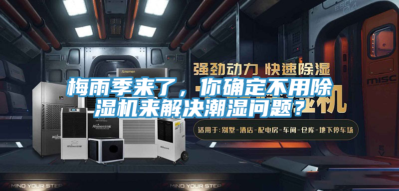 梅雨季來了，你確定不用除濕機(jī)來解決潮濕問題？