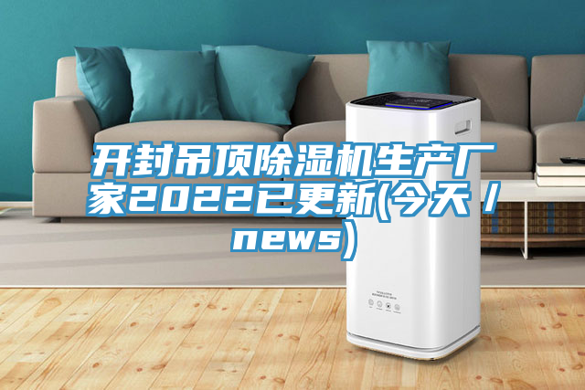 開(kāi)封吊頂除濕機(jī)生產(chǎn)廠(chǎng)家2022已更新(今天／news)