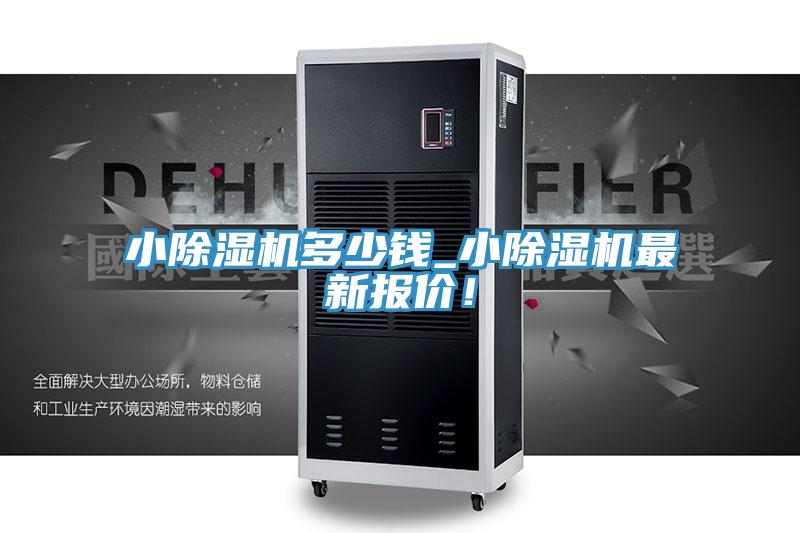 小除濕機(jī)多少錢(qián)_小除濕機(jī)最新報(bào)價(jià)！