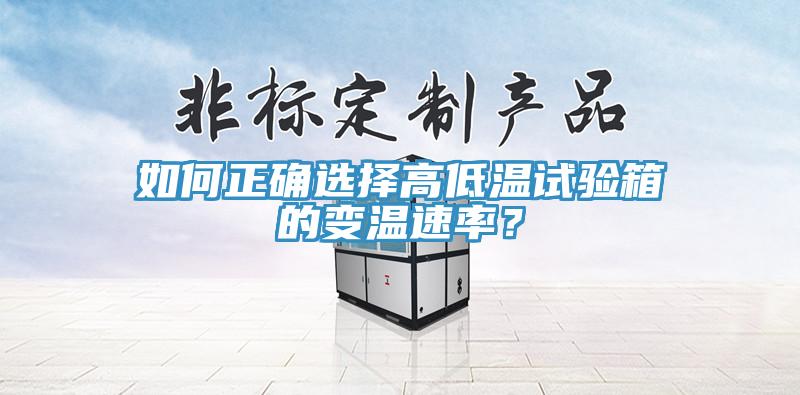 如何正確選擇高低溫試驗箱的變溫速率？