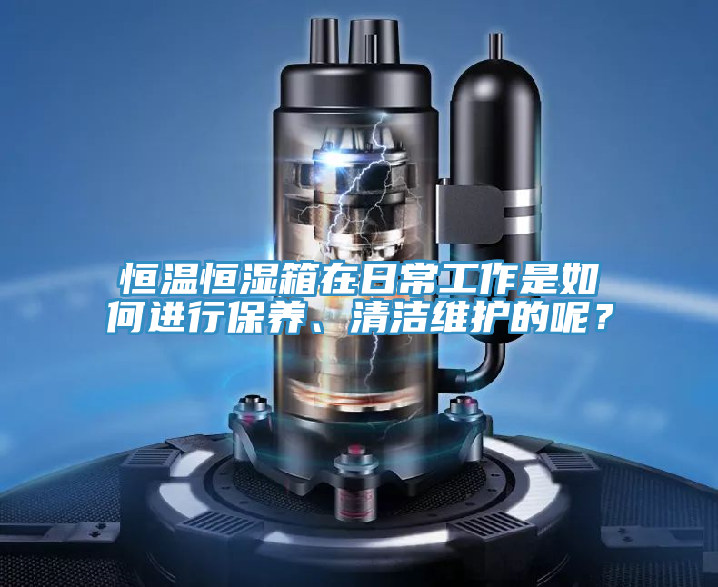 恒溫恒濕箱在日常工作是如何進行保養(yǎng)、清潔維護的呢？